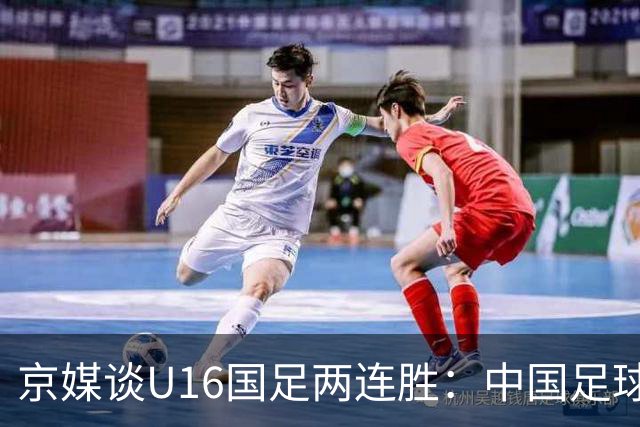 京媒谈U16国足两连胜：中国足球在青训上的坚持正结出硕果
